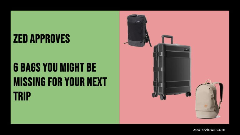Zed Approves | 6 Bags You Might Be Missing for Your Next Trip